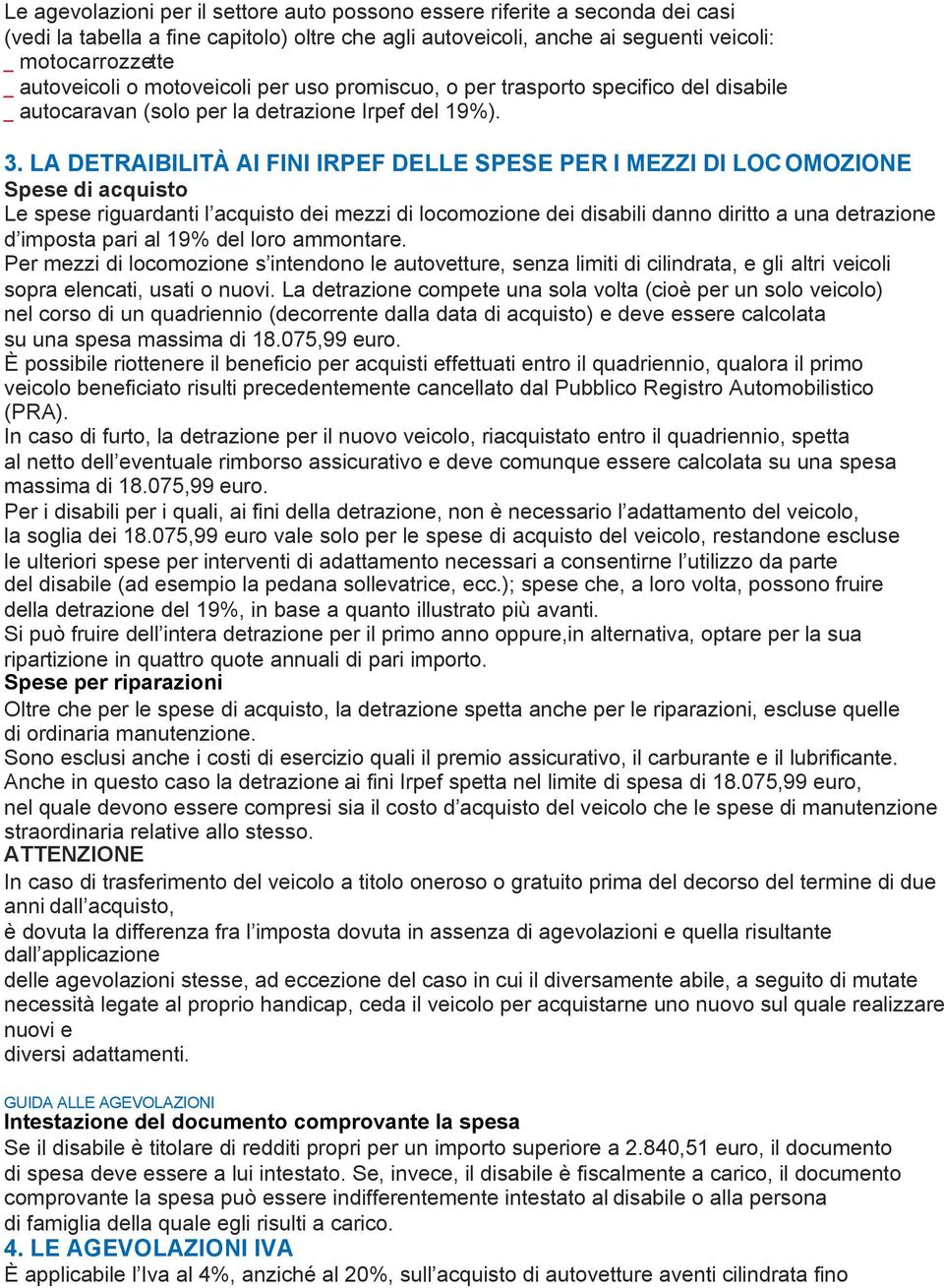 LA DETRAIBILITÀ AI FINI IRPEF DELLE SPESE PER I MEZZI DI LOCOMOZIONE Spese di acquisto Le spese riguardanti l acquisto dei mezzi di locomozione dei disabili danno diritto a una detrazione d imposta