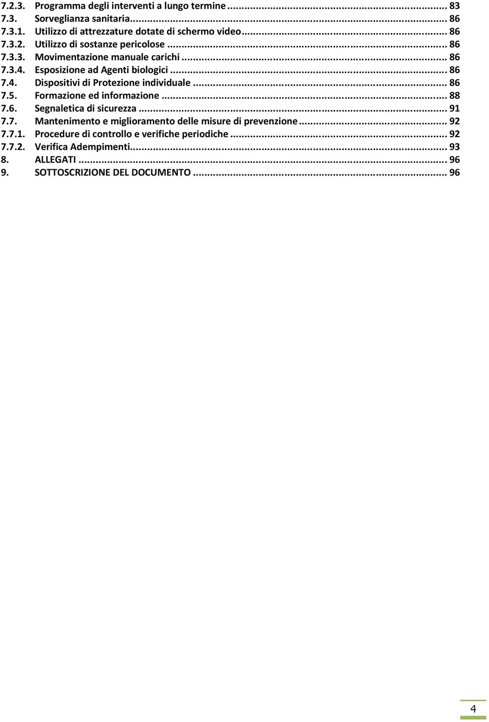 Formazione ed informazione... 88 7.6. Segnaletica di sicurezza... 91 7.7. Mantenimento e miglioramento delle misure di prevenzione... 92 7.7.1. Procedure di controllo e verifiche periodiche.