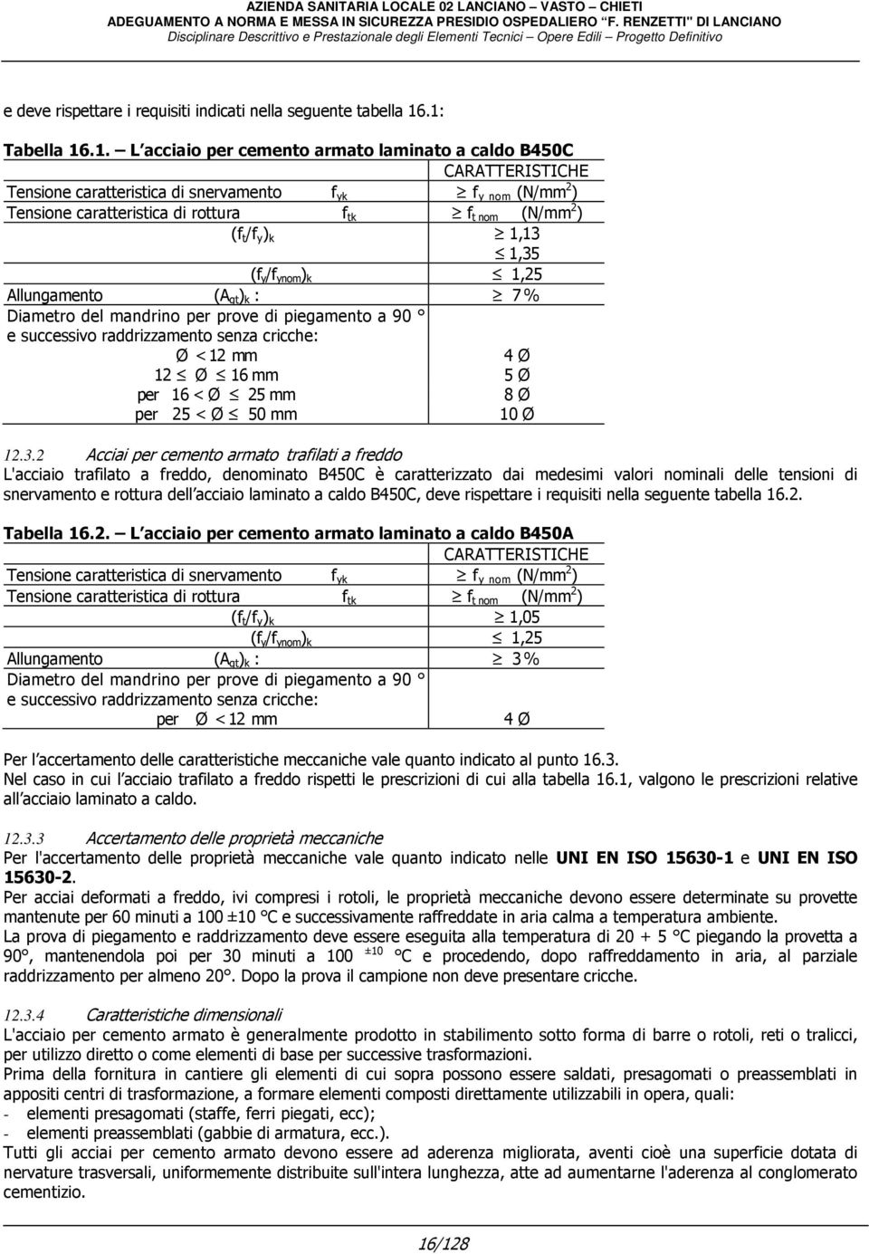 (N/mm 2 ) (f t /f y ) k 1,13 1,35 (f y /f ynom ) k 1,25 Allungamento (A gt ) k : 7 % Diametro del mandrino per prove di piegamento a 90 e successivo raddrizzamento senza cricche: Ø < 12 mm 4 Ø 12 Ø