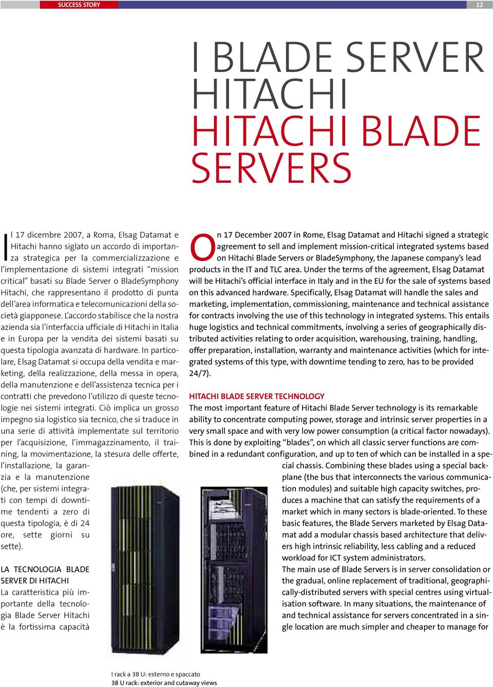 giapponese. L accordo stabilisce che la nostra azienda sia l interfaccia ufficiale di Hitachi in Italia e in Europa per la vendita dei sistemi basati su questa tipologia avanzata di hardware.