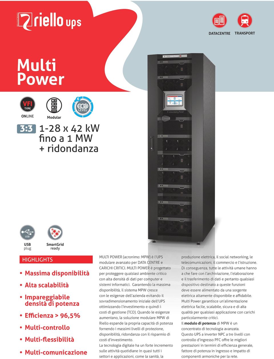 MULTI POWER è progettato per proteggere qualsiasi ambiente critico con alta densità di dati per computer e sistemi informatici.