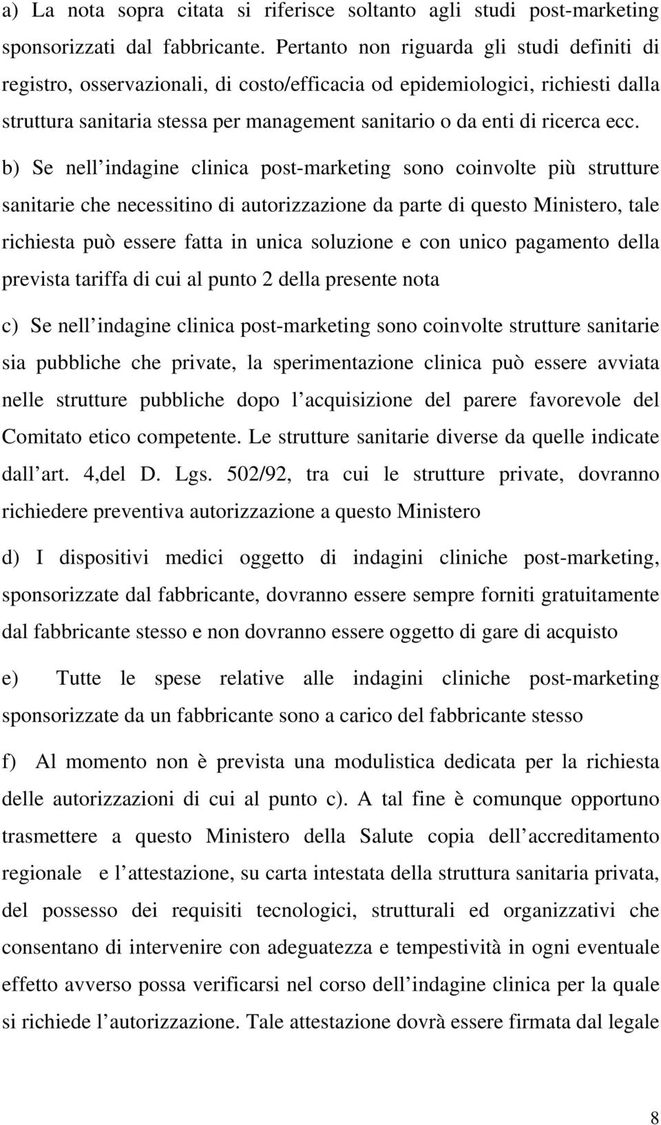 ecc. b) Se nell indagine clinica post-marketing sono coinvolte più strutture sanitarie che necessitino di autorizzazione da parte di questo Ministero, tale richiesta può essere fatta in unica