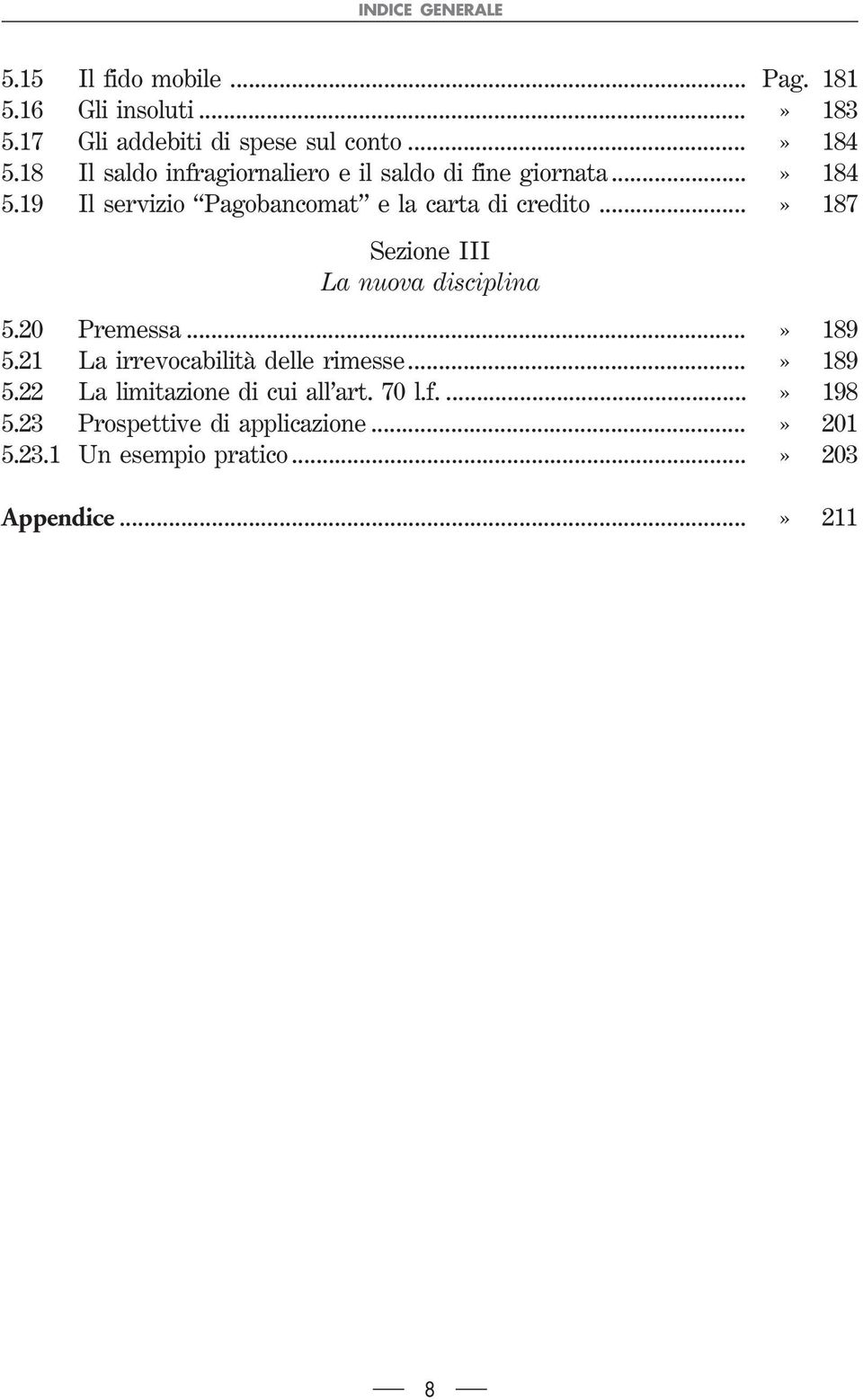 ..» 187 Sezione III La nuova disciplina 5.20 Premessa...» 189 5.21 La irrevocabilità delle rimesse...» 189 5.22 La limitazione di cui all art.