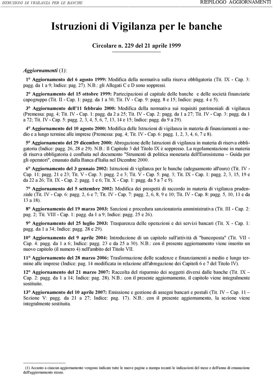 : gli Allegati C e D sono soppressi. 2 Aggiornamento del 15 ottobre 1999: Partecipazioni al capitale delle banche e delle società finanziarie capogruppo (Tit. II - Cap. 1: pagg. da 1 a 30; Tit.