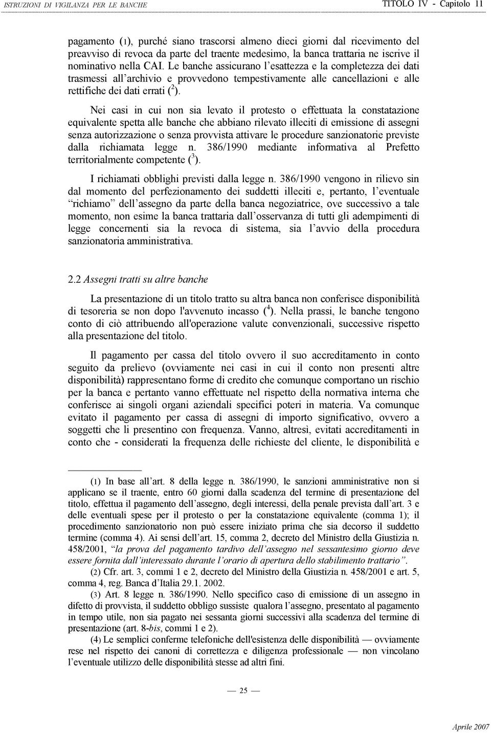 Nei casi in cui non sia levato il protesto o effettuata la constatazione equivalente spetta alle banche che abbiano rilevato illeciti di emissione di assegni senza autorizzazione o senza provvista