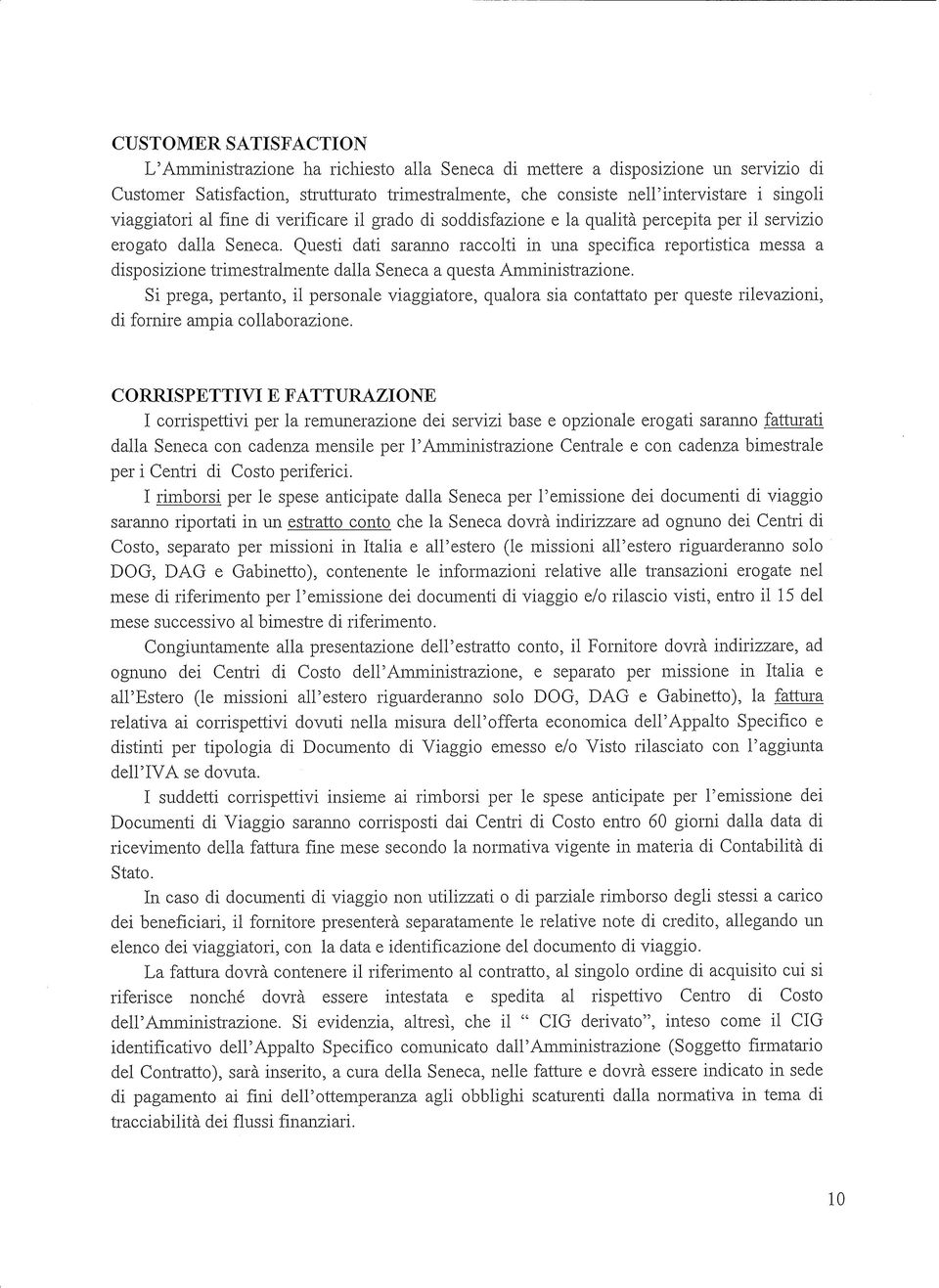 Questi dati saranno raccolti in una specifica reportistica messa a disposizione trimestralmente dalla Seneca a questa Amministrazione.