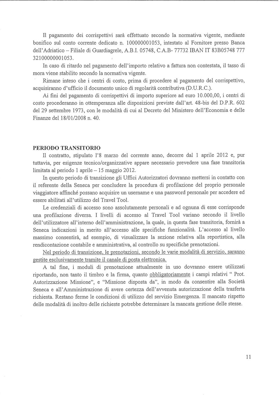 In caso di ritardo nel pagamento dell'importo relativo a fattura non contestata, il tasso di mora viene stabilito secondo la normativa vigente.