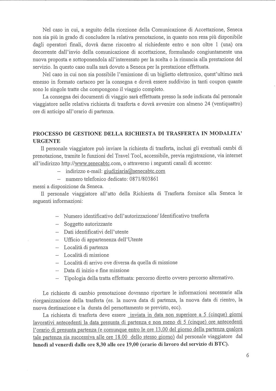 all'interessato per la scelta o la rinuncia alla prestazione del servizio. In questo caso nulla sarà dovuto a Seneca per la prestazione effettuata.