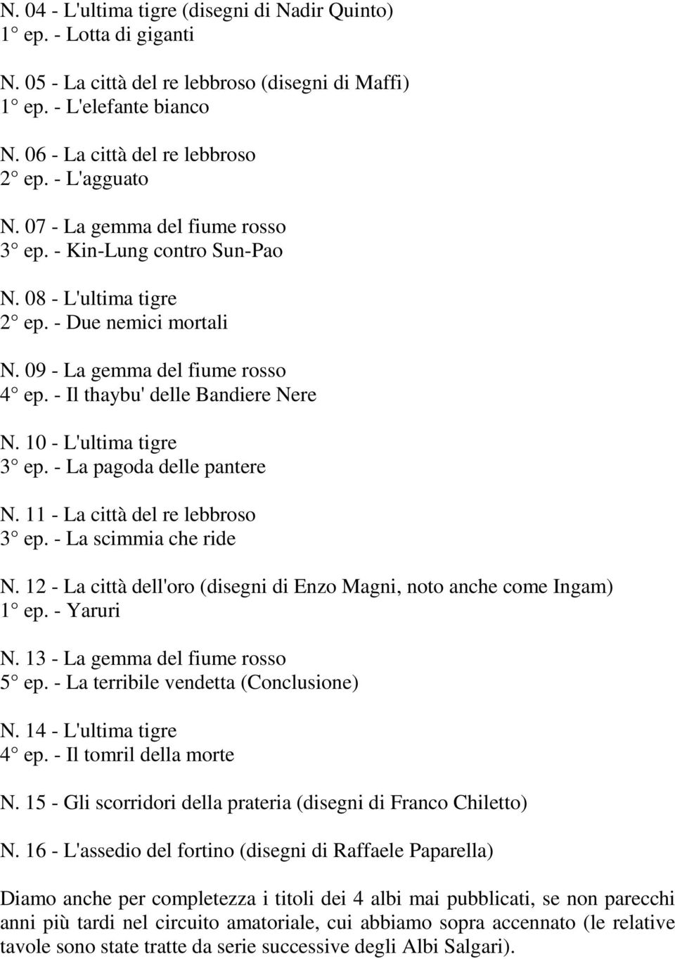 - Il thaybu' delle Bandiere Nere N. 10 - L'ultima tigre 3 ep. - La pagoda delle pantere N. 11 - La città del re lebbroso 3 ep. - La scimmia che ride N.