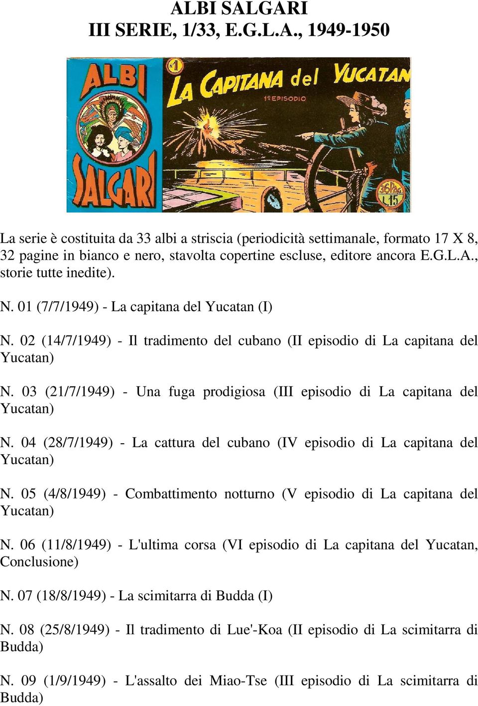 03 (21/7/1949) - Una fuga prodigiosa (III episodio di La capitana del Yucatan) N. 04 (28/7/1949) - La cattura del cubano (IV episodio di La capitana del Yucatan) N.