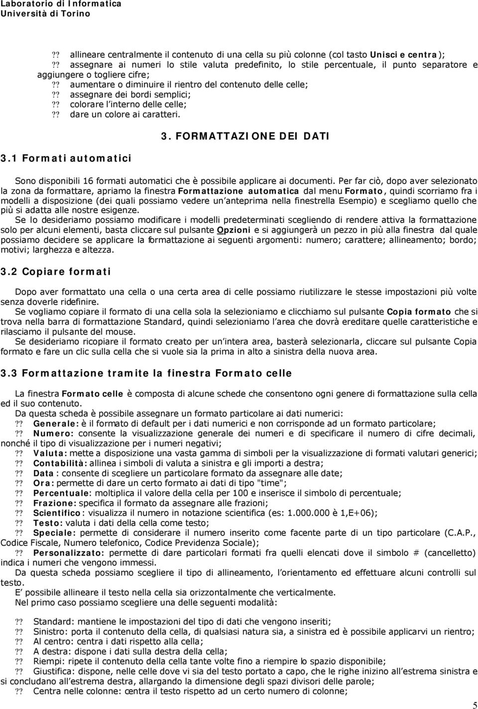 ? assegnare dei bordi semplici;?? colorare l interno delle celle;?? dare un colore ai caratteri. 3.1 Formati automatici 3.