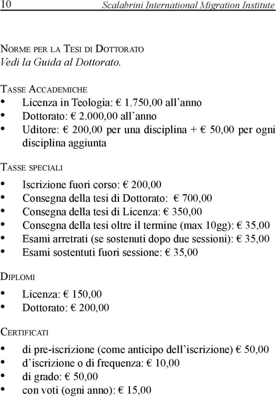 Consegna della tesi di Licenza: 350,00 Consegna della tesi oltre il termine (max 10gg): 35,00 Esami arretrati (se sostenuti dopo due sessioni): 35,00 Esami sostentuti fuori sessione: