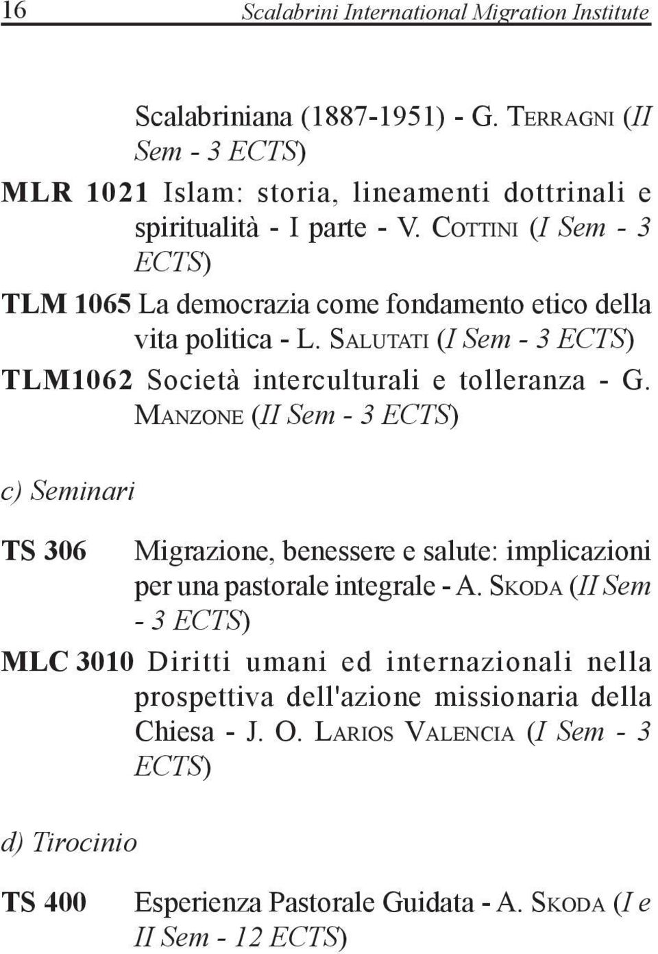 Cottini (I Sem - 3 ECTS) TLM 1065 La democrazia come fondamento etico della vita politica - L. Salutati (I Sem - 3 ECTS) TLM1062 Società interculturali e tolleranza - G.