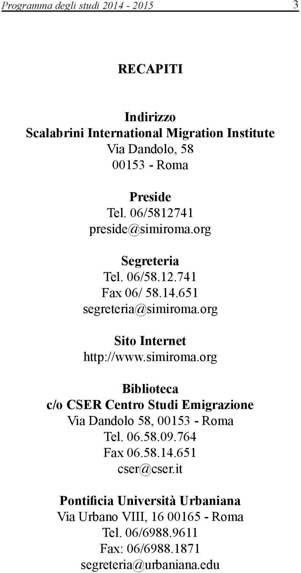 org Sito Internet http://www.simiroma.org Biblioteca c/o CSER Centro Studi Emigrazione Via Dandolo 58, 00153 - Roma Tel. 06.58.09.
