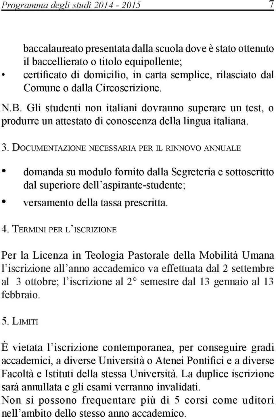 Documentazione necessaria per il rinnovo annuale domanda su modulo fornito dalla Segreteria e sottoscritto dal superiore dell aspirante-studente; versamento della tassa prescritta. 4.