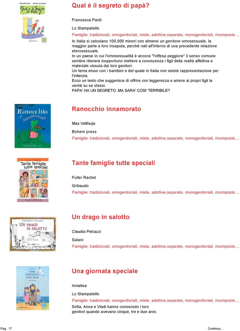 In un paese in cui l'omosessualità è ancora "l'offesa peggiore" il senso comune sembre ritenere inopportuno mettere a conoscenza i figli della realtà affettiva e materiale vissuta dai loro genitori.