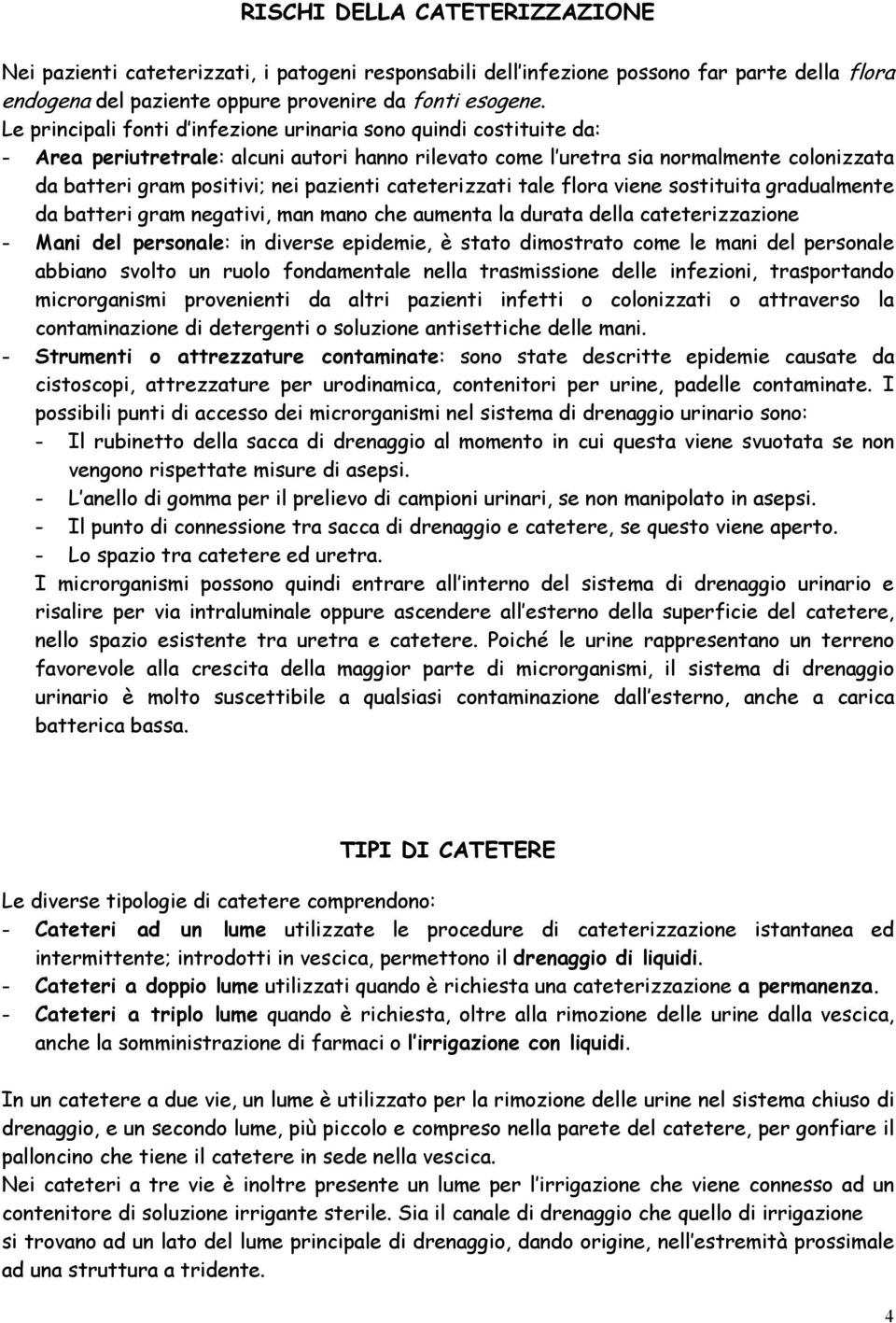 cateterizzati tale flora viene sostituita gradualmente da batteri gram negativi, man mano che aumenta la durata della cateterizzazione - Mani del personale: in diverse epidemie, è stato dimostrato