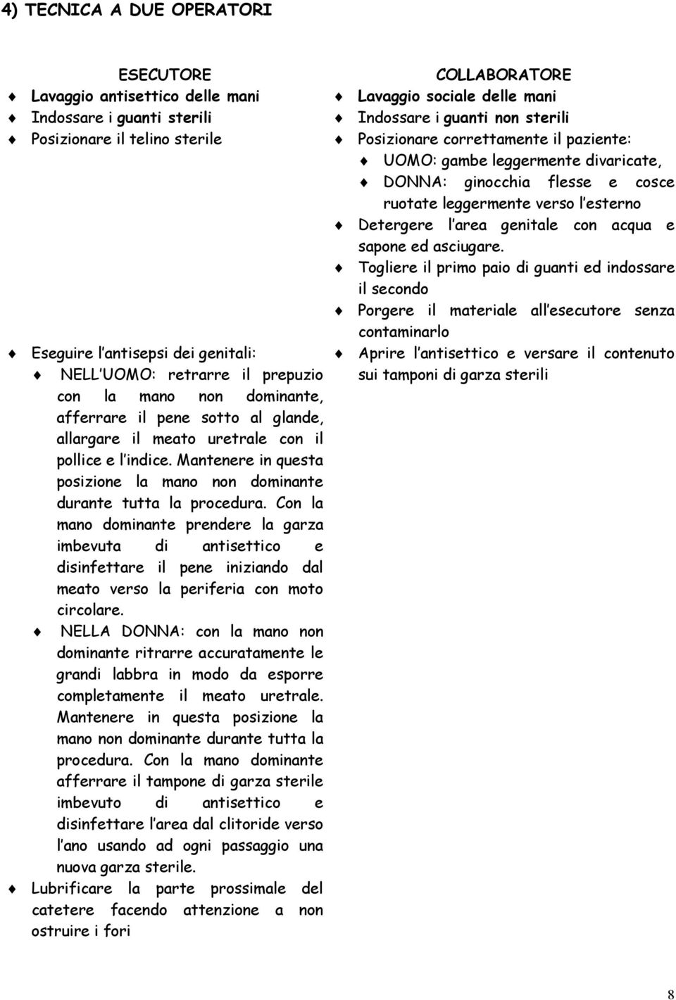 Con la mano dominante prendere la garza imbevuta di antisettico e disinfettare il pene iniziando dal meato verso la periferia con moto circolare.