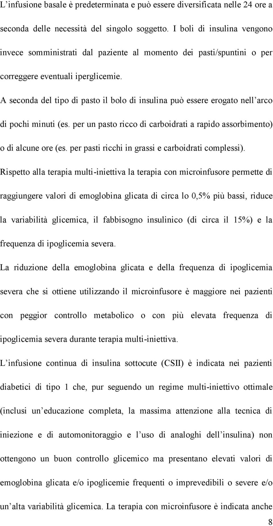 A seconda del tipo di pasto il bolo di insulina può essere erogato nell arco di pochi minuti (es. per un pasto ricco di carboidrati a rapido assorbimento) o di alcune ore (es.