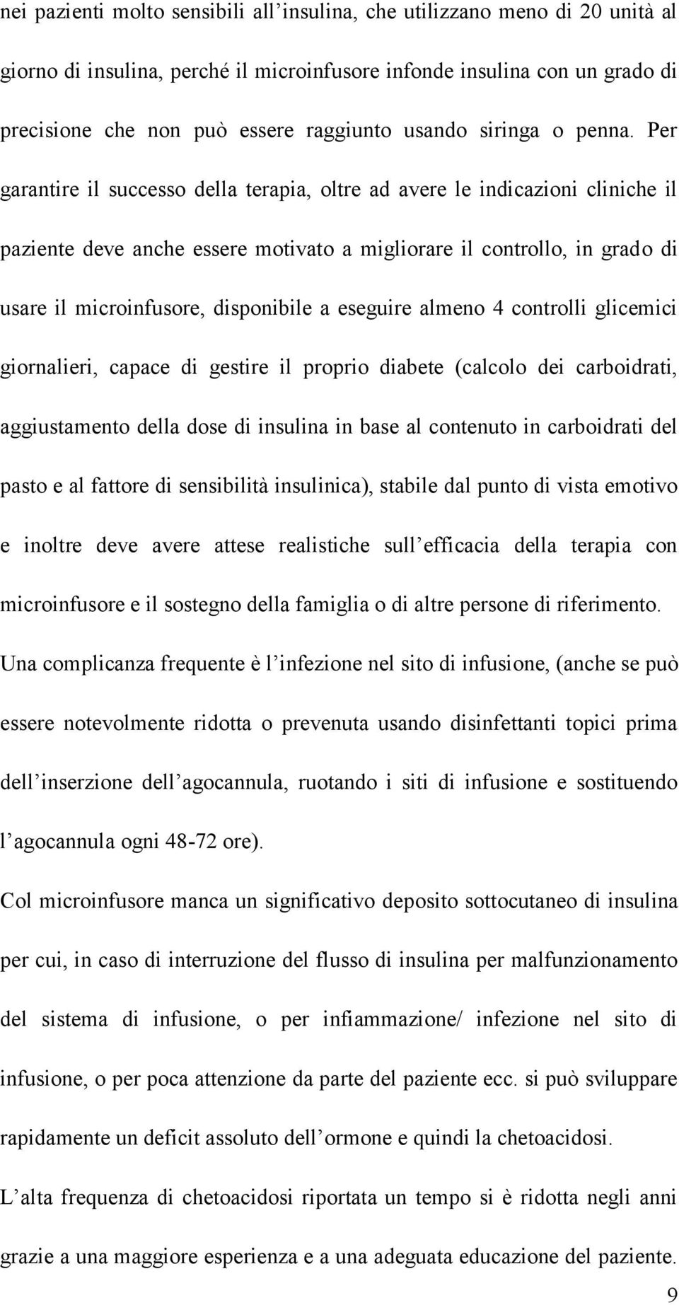 Per garantire il successo della terapia, oltre ad avere le indicazioni cliniche il paziente deve anche essere motivato a migliorare il controllo, in grado di usare il microinfusore, disponibile a