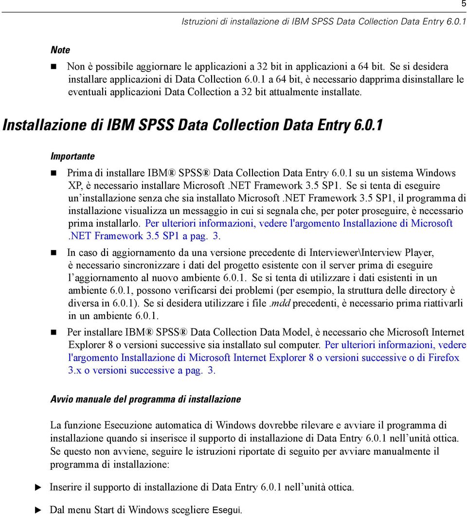 Installazione di IBM SPSS Data Collection Data ntry 6.0.1 Importante Prima di installare IBM SPSS Data Collection Data ntry 6.0.1 su un sistema Windows XP, è necessario installare Microsoft.