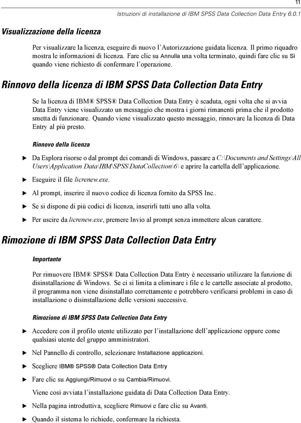Rinnovo della licenza di IBM SPSS Data Collection Data ntry Se la licenza di IBM SPSS Data Collection Data ntry è scaduta, ogni volta che si avvia Data ntry viene visualizzato un messaggio che mostra