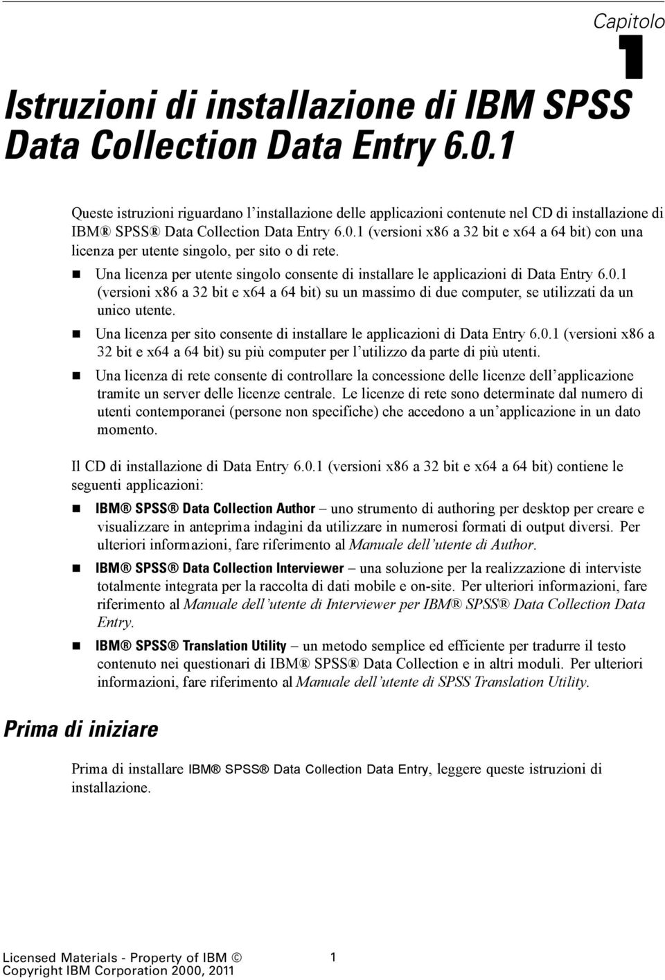 1 (versioni x86 a 32 bit e x64 a 64 bit) con una licenza per utente singolo, per sito o di rete. Una licenza per utente singolo consente di installare le applicazioni di Data ntry 6.0.