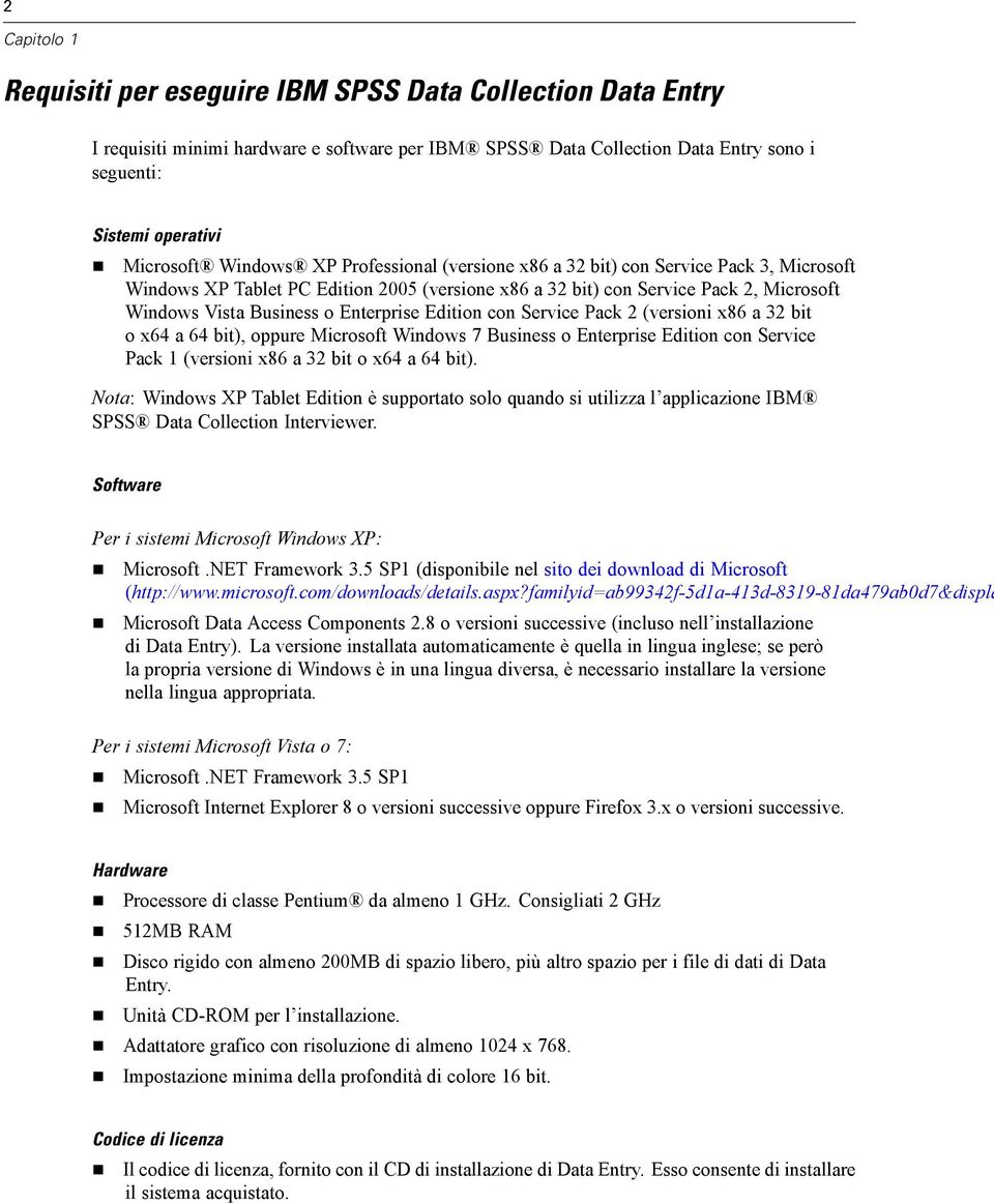 dition con Service Pack 2 (versioni x86 a 32 bit o x64 a 64 bit), oppure Microsoft Windows 7 Business o nterprise dition con Service Pack 1 (versioni x86 a 32 bit o x64 a 64 bit).