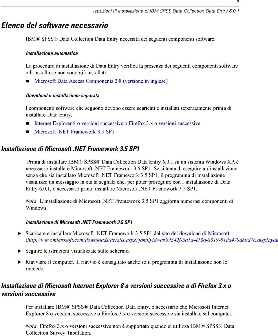 8 (versione in inglese) Download e installazione separata I componenti software che seguono devono essere scaricati e installati separatamente prima di installare Data ntry.