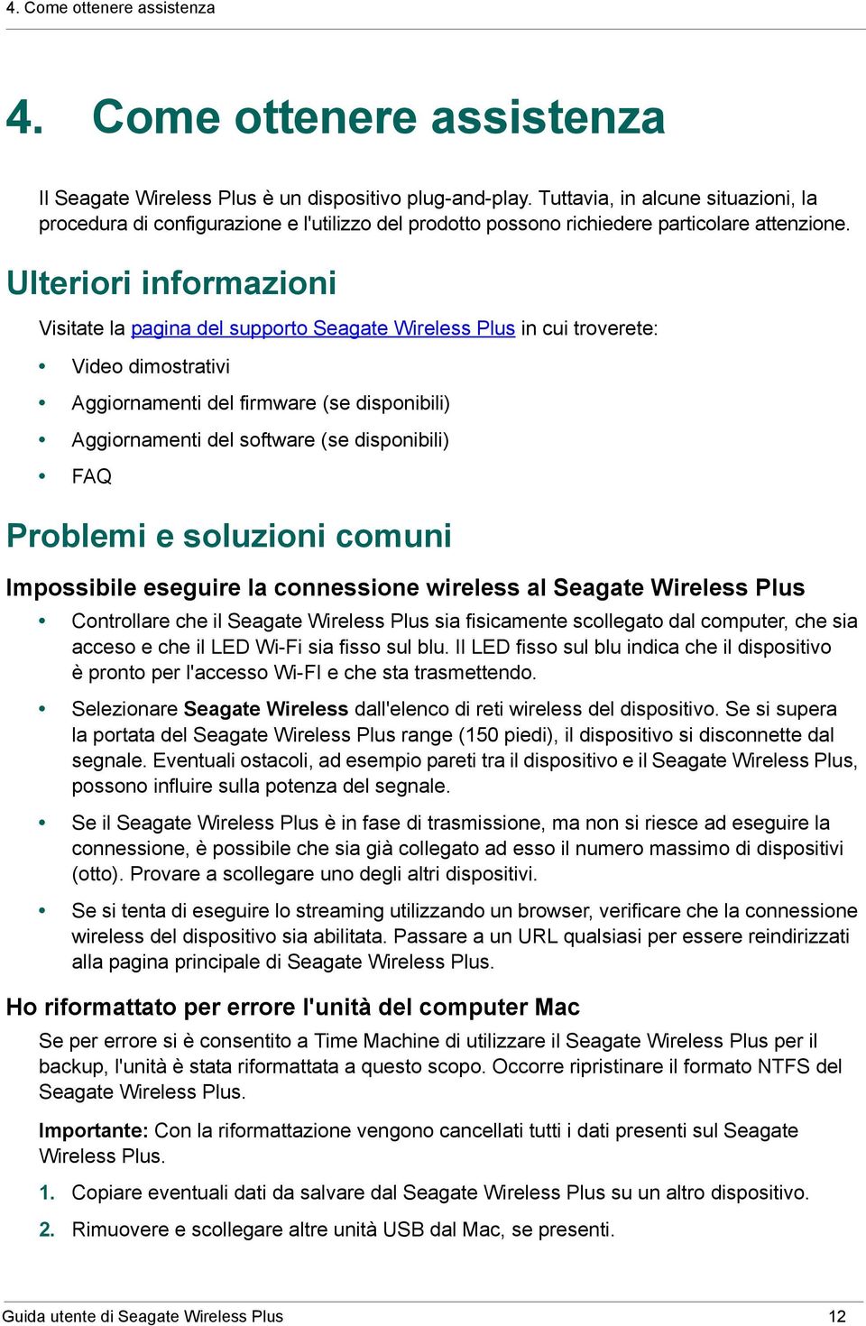 Ulteriori informazioni Visitate la pagina del supporto Seagate Wireless Plus in cui troverete: Video dimostrativi Aggiornamenti del firmware (se disponibili) Aggiornamenti del software (se