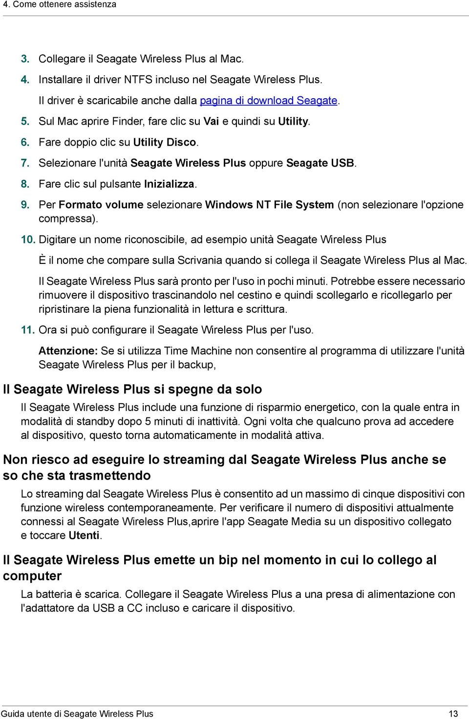 Selezionare l'unità Seagate Wireless Plus oppure Seagate USB. 8. Fare clic sul pulsante Inizializza. 9. Per Formato volume selezionare Windows NT File System (non selezionare l'opzione compressa). 10.