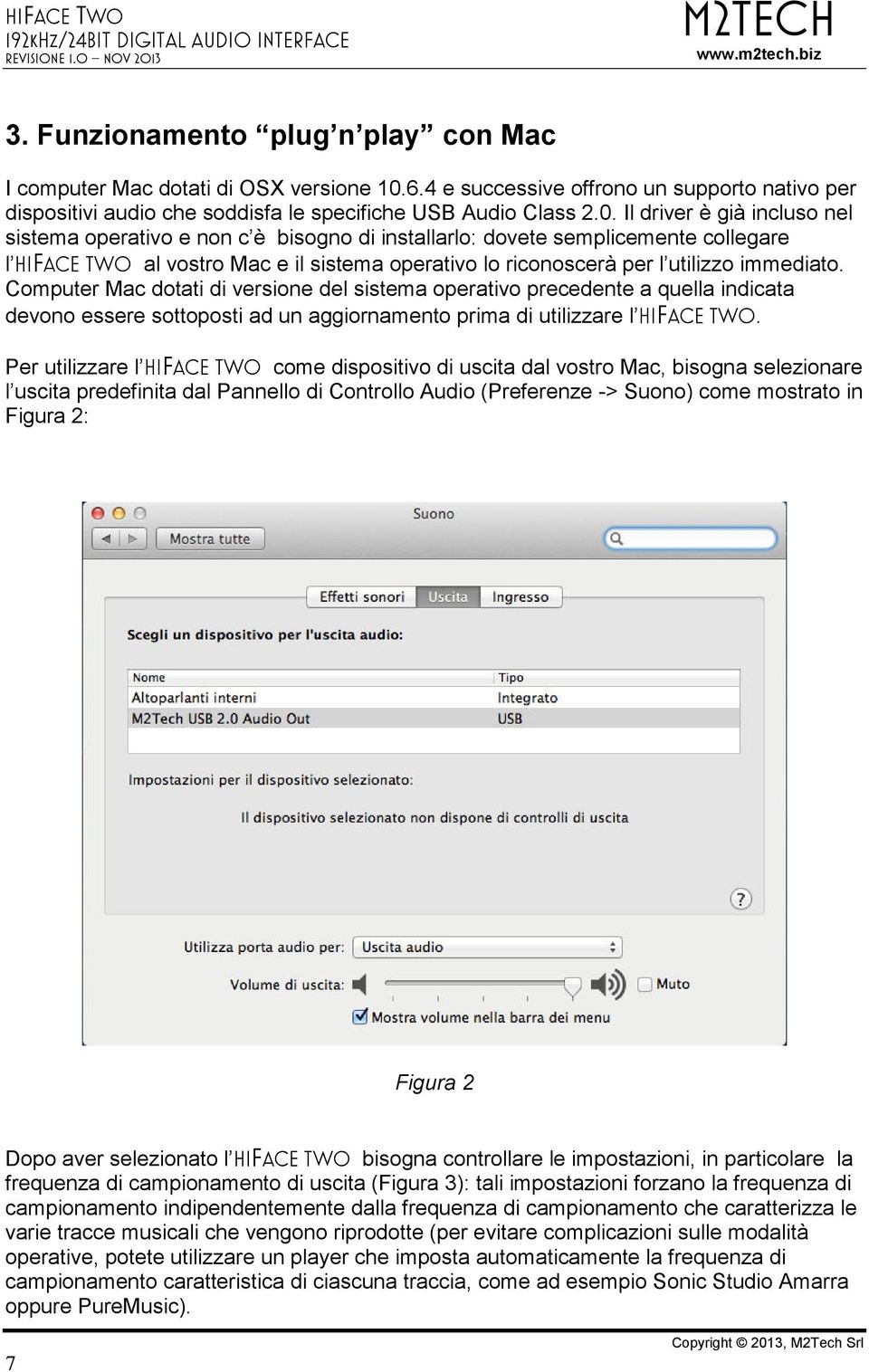 Il driver è già incluso nel sistema operativo e non c è bisogno di installarlo: dovete semplicemente collegare l hiface two al vostro Mac e il sistema operativo lo riconoscerà per l utilizzo