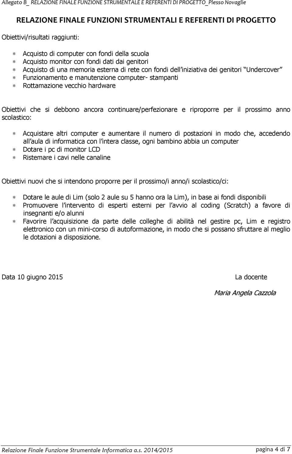 computer- stampanti Rottamazione vecchio hardware Obiettivi che si debbono ancora continuare/perfezionare e riproporre per il prossimo anno scolastico: Acquistare altri computer e aumentare il numero