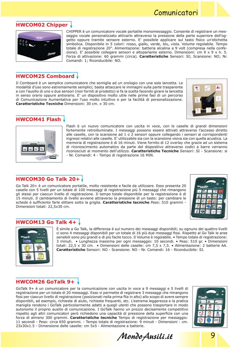 E possibile applicare sul tasto fisico un etichetta simbolica. Disponibile in 5 colori: rosso, giallo, verde, blu, viola. Volume regolabile. Tempo totale di registrazione 20.