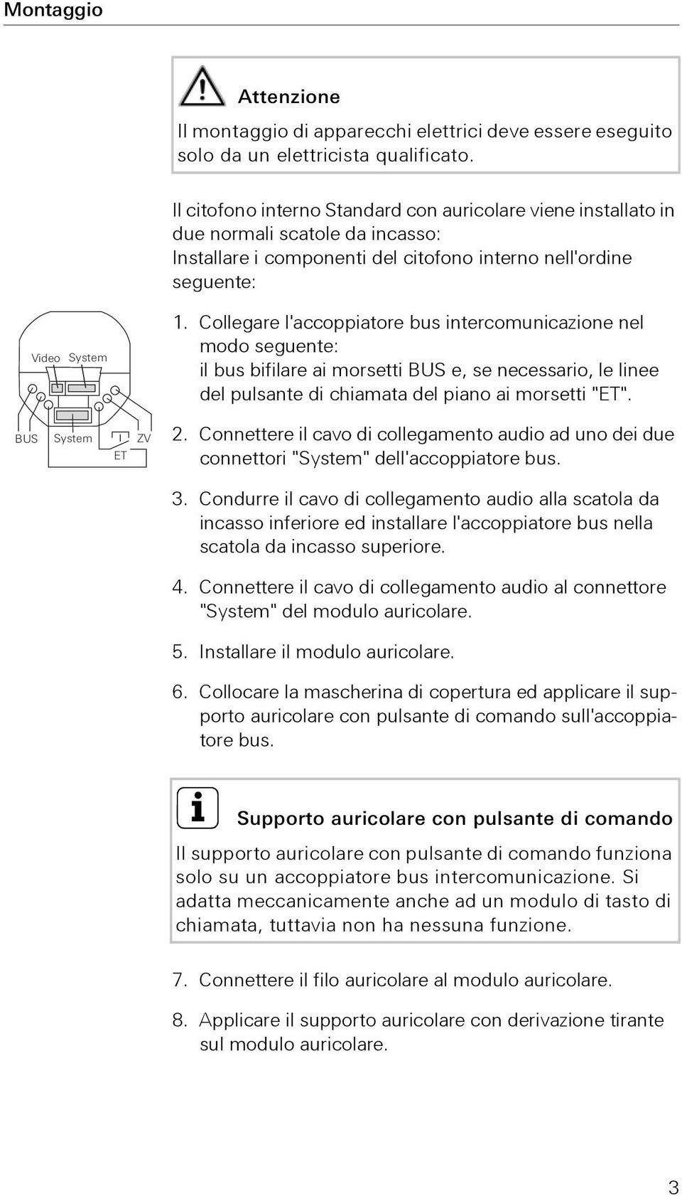 Collegare l'accoppiatore bus intercomunicazione nel modo seguente: il bus bifilare ai morsetti BUS e, se necessario, le linee del pulsante di chiamata del piano ai morsetti "ET". BUS System ZV ET 2.