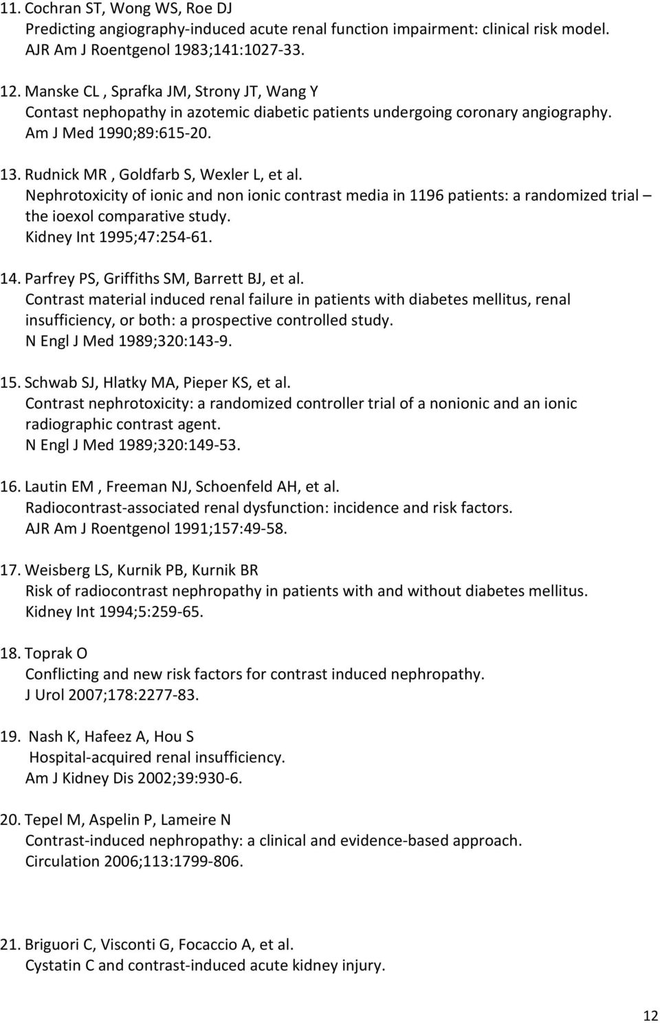 Nephrotoxicity of ionic and non ionic contrast media in 1196 patients: a randomized trial the ioexol comparative study. Kidney Int 1995;47:254-61. 14. Parfrey PS, Griffiths SM, Barrett BJ, et al.