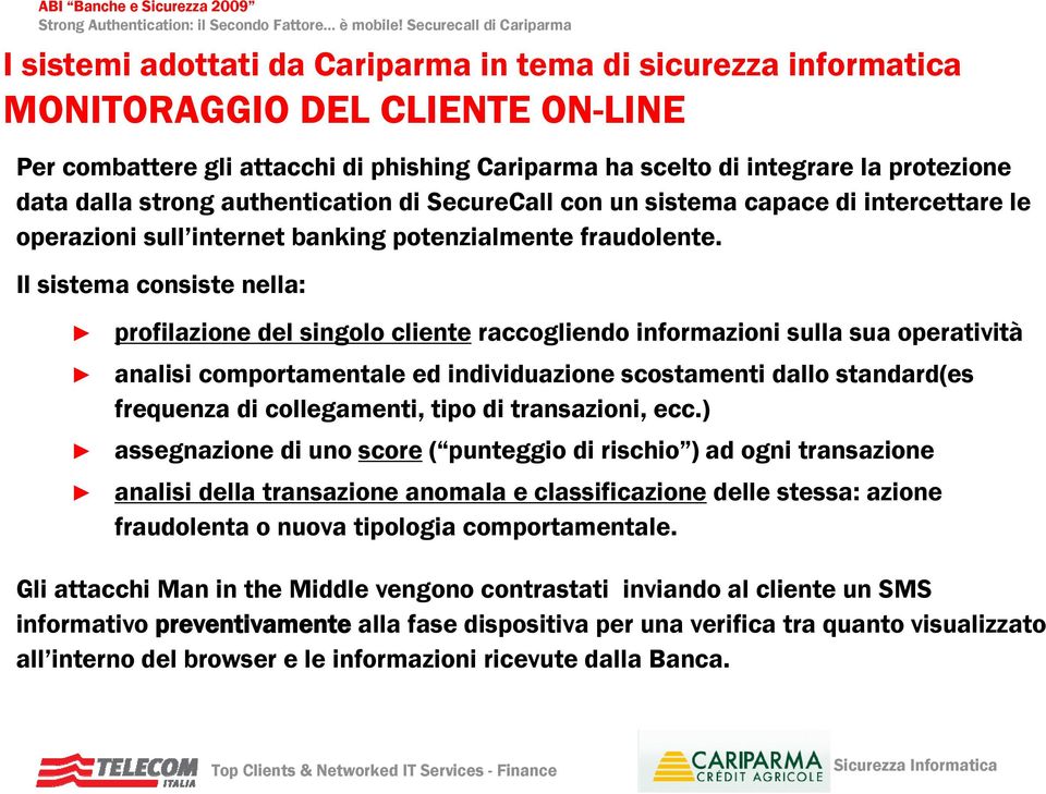 Il sistema consiste nella: profilazione del singolo cliente raccogliendo informazioni sulla sua operatività analisi comportamentale ed individuazione scostamenti dallo standard(es frequenza di