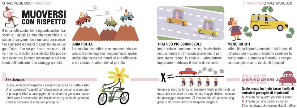 Che sia per lavoro, vacanza o divertimento, la mobilità è un diritto. Che può essere esercitato in modo responsabile nei confronti dell ambiente. Con vantaggi per tutti.