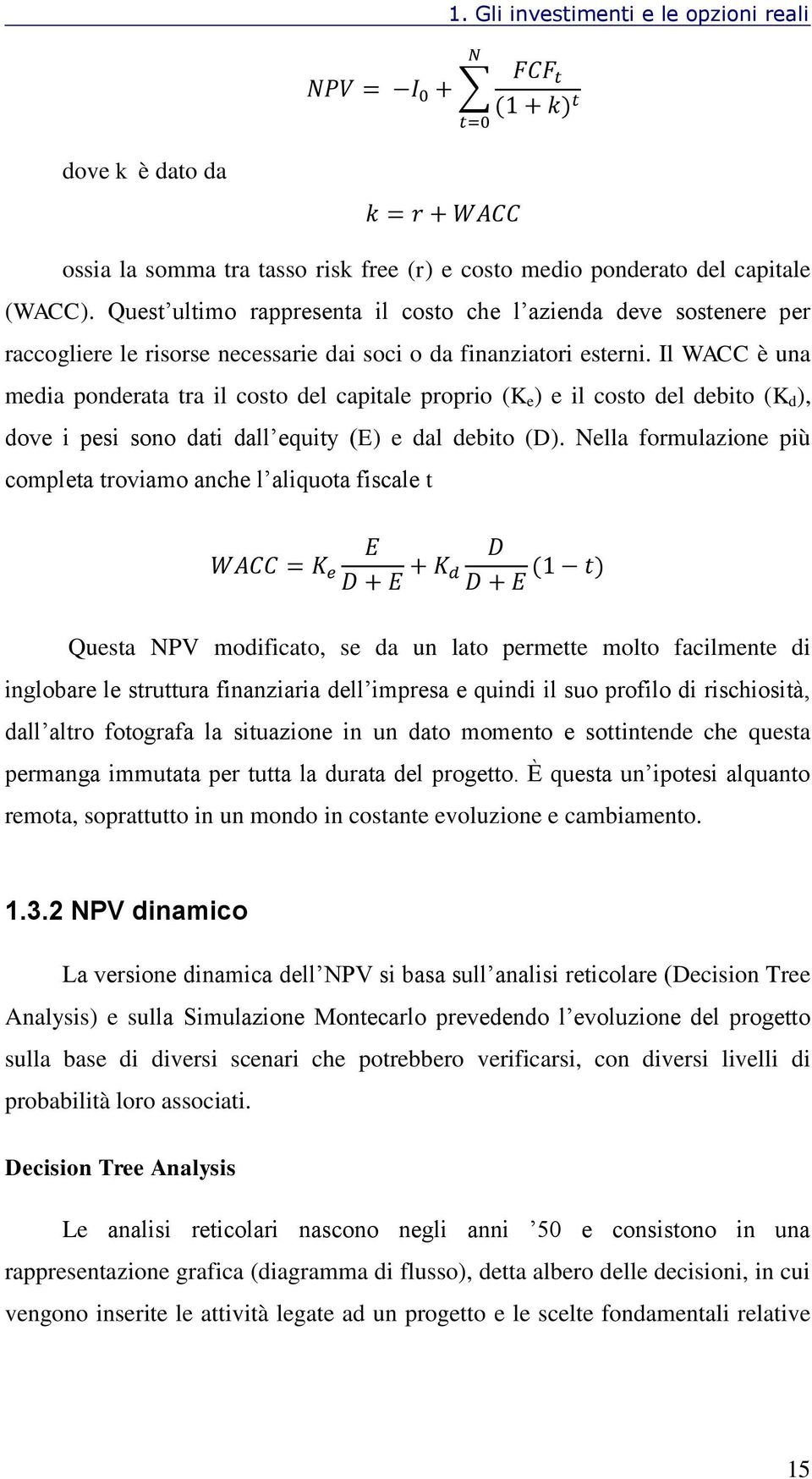 Il WACC è una media ponderata tra il costo del capitale proprio (K e ) e il costo del debito (K d ), dove i pesi sono dati dall equity (E) e dal debito (D).