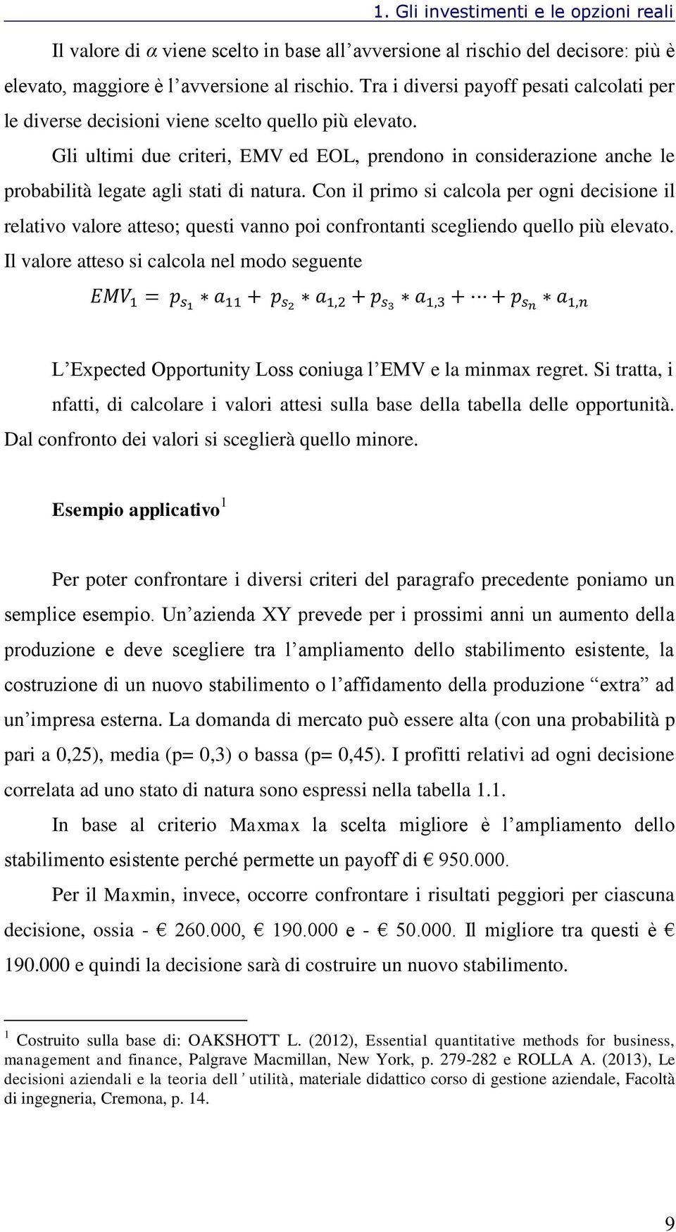 Gli ultimi due criteri, EMV ed EOL, prendono in considerazione anche le probabilità legate agli stati di natura.