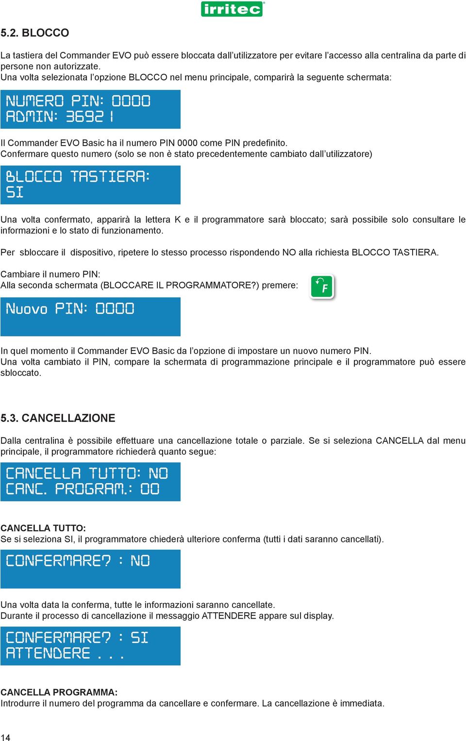 Confermare questo numero (solo se non è stato precedentemente cambiato dall utilizzatore) BLOCCO TASTIERA: SI Una volta confermato, apparirà la lettera K e il programmatore sarà bloccato; sarà