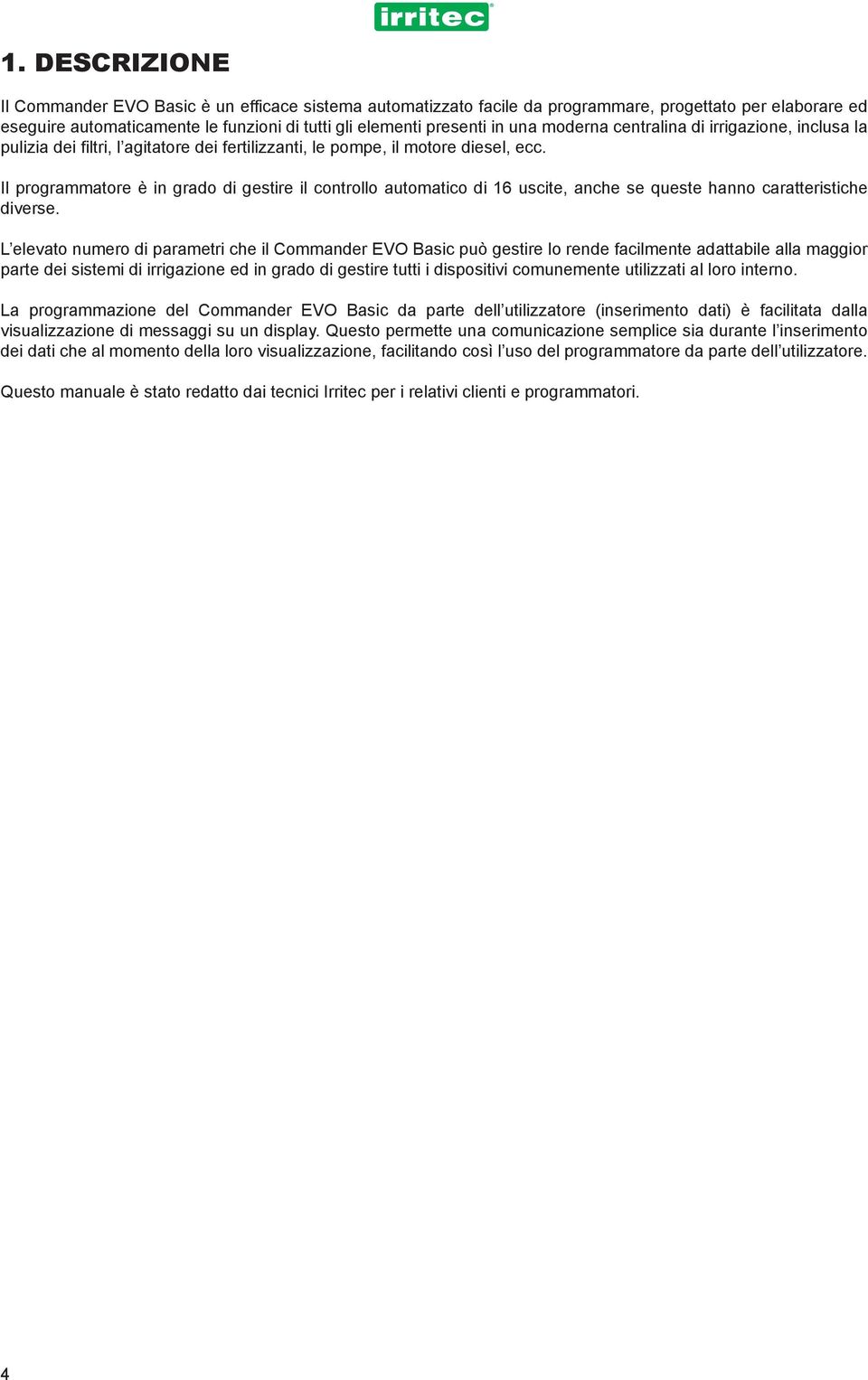 Il programmatore è in grado di gestire il controllo automatico di 16 uscite, anche se queste hanno caratteristiche diverse.