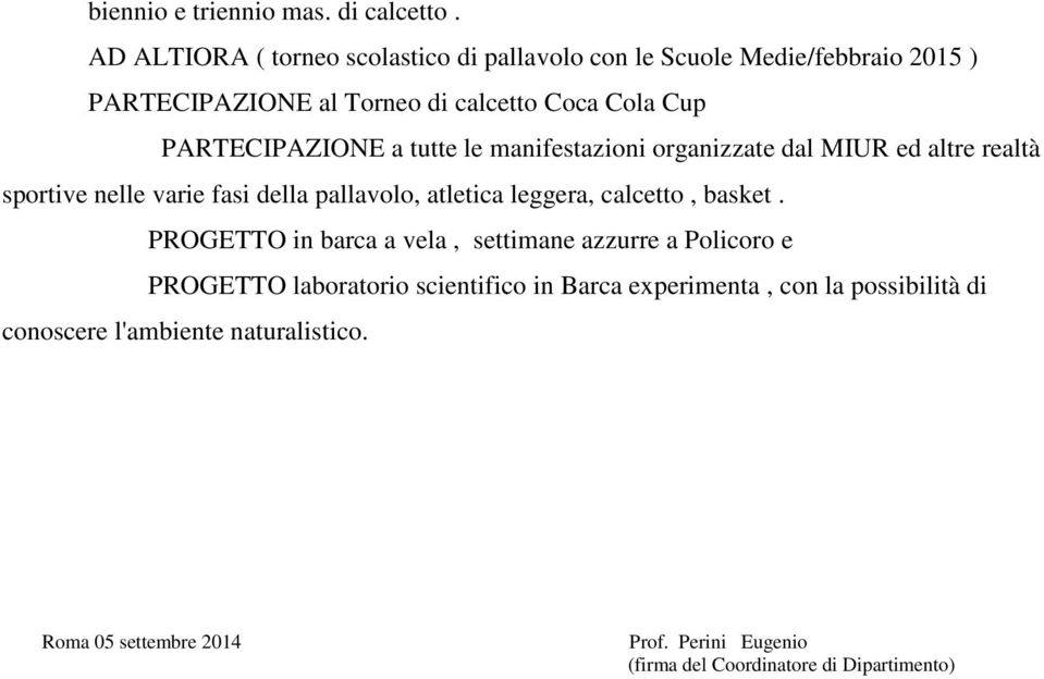 PARTECIPAZIONE a tutte le manifestazioni organizzate dal MIUR ed altre realtà sportive nelle varie fasi della pallavolo, atletica leggera,