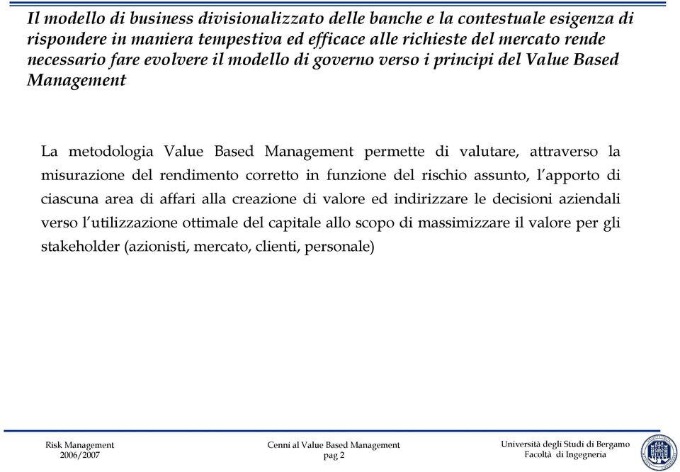 attraverso la misurazione del rendimento corretto in funzione del rischio assunto, l apporto di ciascuna area di affari alla creazione di valore ed indirizzare