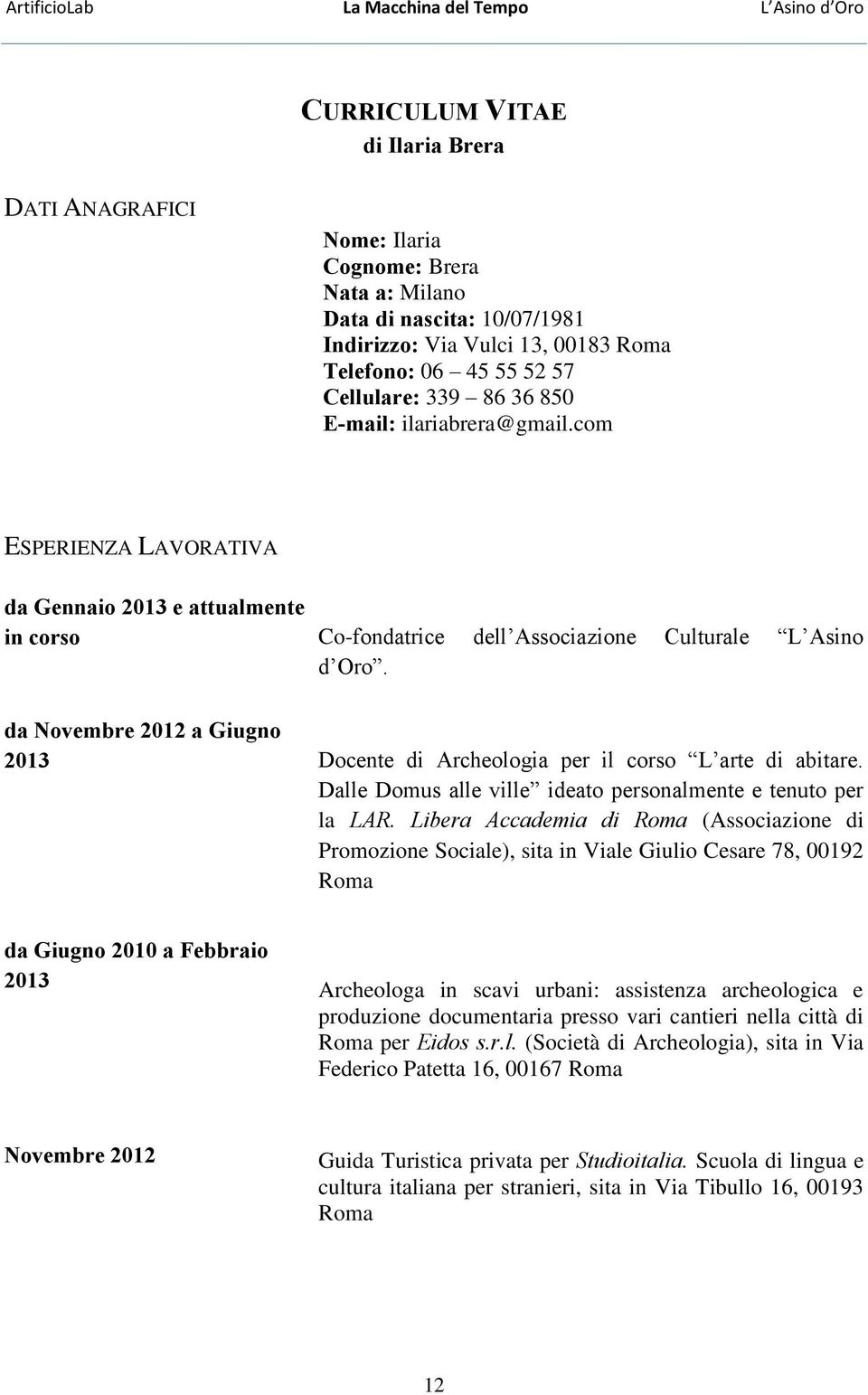 da Novembre 2012 a Giugno 2013 Docente di Archeologia per il corso L arte di abitare. Dalle Domus alle ville ideato personalmente e tenuto per la LAR.