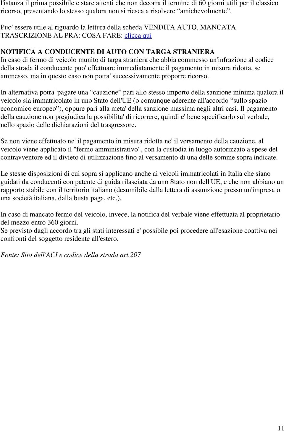 munito di targa straniera che abbia commesso un'infrazione al codice della strada il conducente puo' effettuare immediatamente il pagamento in misura ridotta, se ammesso, ma in questo caso non potra'