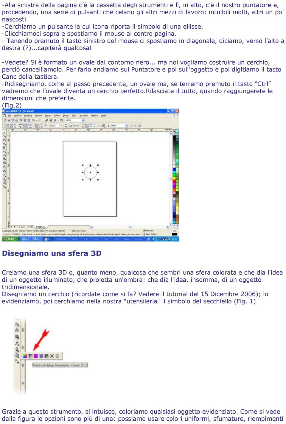 - Tenendo premuto il tasto sinistro del mouse ci spostiamo in diagonale, diciamo, verso l alto a destra (?)...capiterà qualcosa! -Vedete? Si è formato un ovale dal contorno nero.