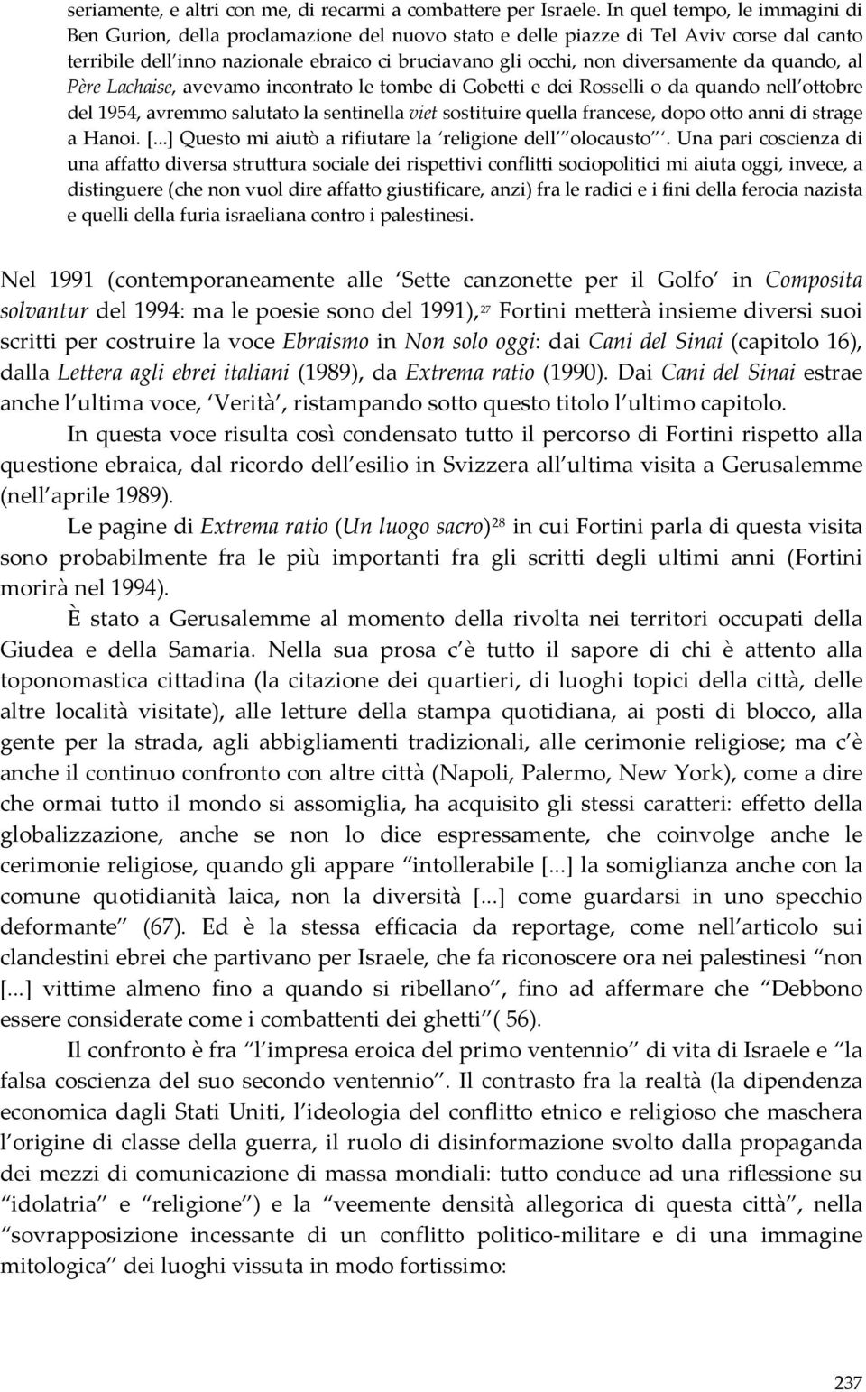 diversamente da quando, al Père Lachaise, avevamo incontrato le tombe di Gobetti e dei Rosselli o da quando nell ottobre del 1954, avremmo salutato la sentinella viet sostituire quella francese, dopo