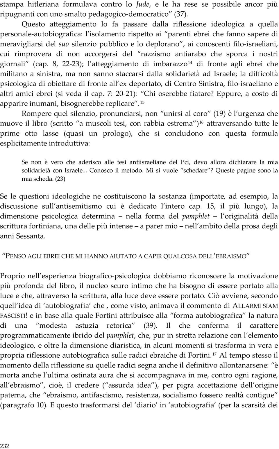 lo deplorano, ai conoscenti filo israeliani, cui rimprovera di non accorgersi del razzismo antiarabo che sporca i nostri giornali (cap.