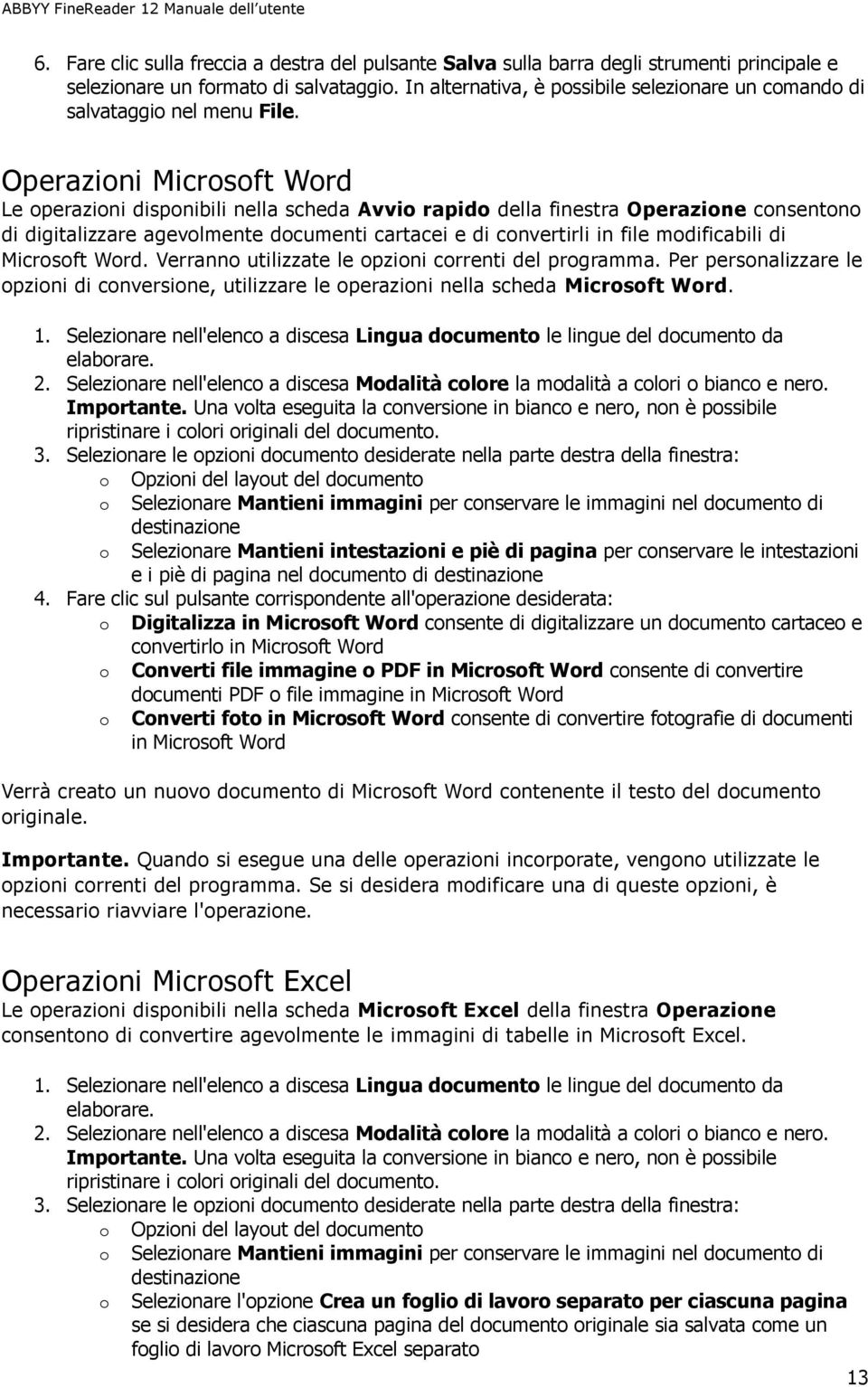 Operazioni Microsoft Word Le operazioni disponibili nella scheda Avvio rapido della finestra Operazione consentono di digitalizzare agevolmente documenti cartacei e di convertirli in file